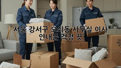 서울 강서구 오쇠동 사무실 이사 안내문: 걱정 끗! 💯