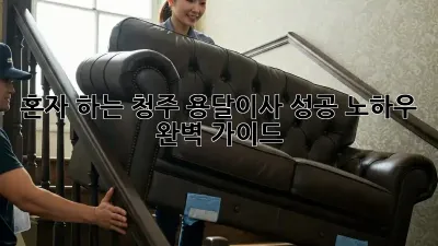 혼자 하는 청주 용달이사, 성공 노하우 완벽 가이드!